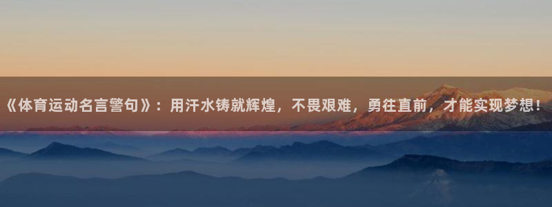 米兰体育场：《体育运动名言警句》：用汗水铸就辉煌，不畏艰难，勇往直前，才能实现梦想！